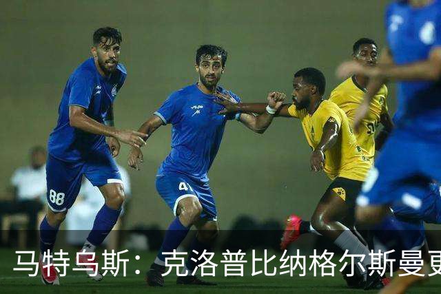 马特乌斯：克洛普比纳格尔斯曼更活跃，他倾尽所有让成功尽快回归